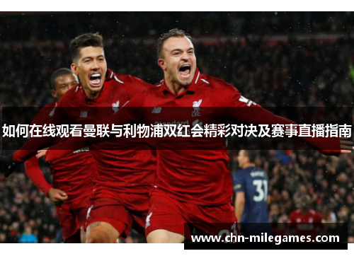 如何在线观看曼联与利物浦双红会精彩对决及赛事直播指南