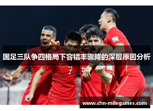 国足三队争四格局下容错率骤降的深层原因分析